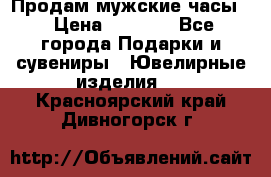 Продам мужские часы  › Цена ­ 2 990 - Все города Подарки и сувениры » Ювелирные изделия   . Красноярский край,Дивногорск г.